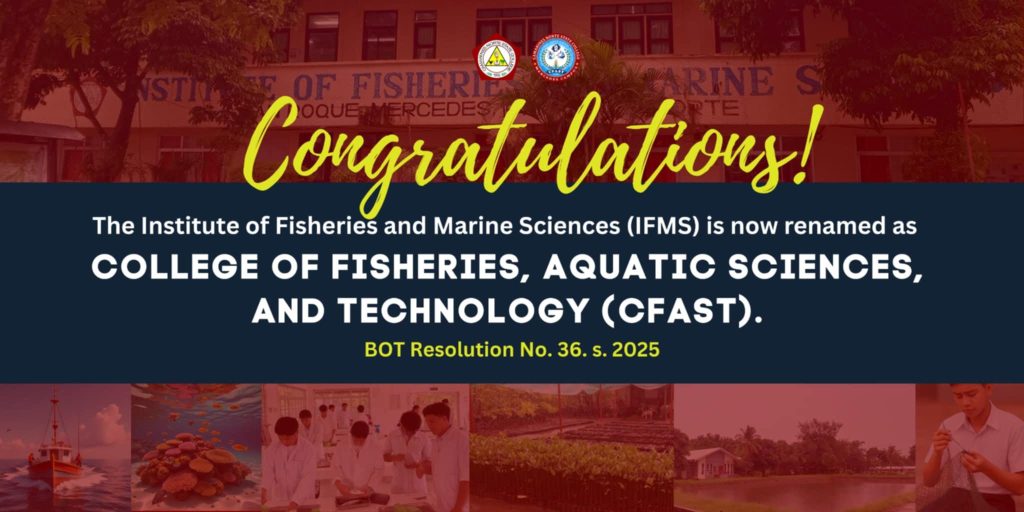 Institute of Fisheries and Marine Sciences is now officially renamed as the College of Fisheries, Aquatic Sciences, and Technology (CFAST)